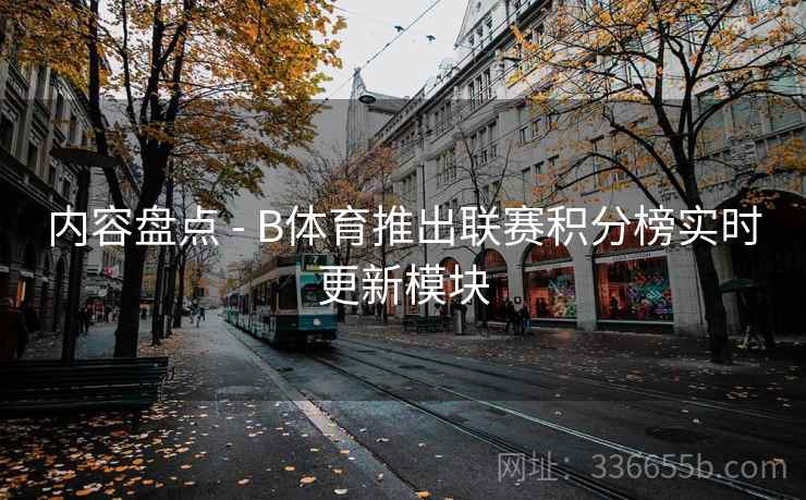 内容盘点 - B体育推出联赛积分榜实时更新模块 内容盘点 - B体育推出联赛积分榜实时更新模块