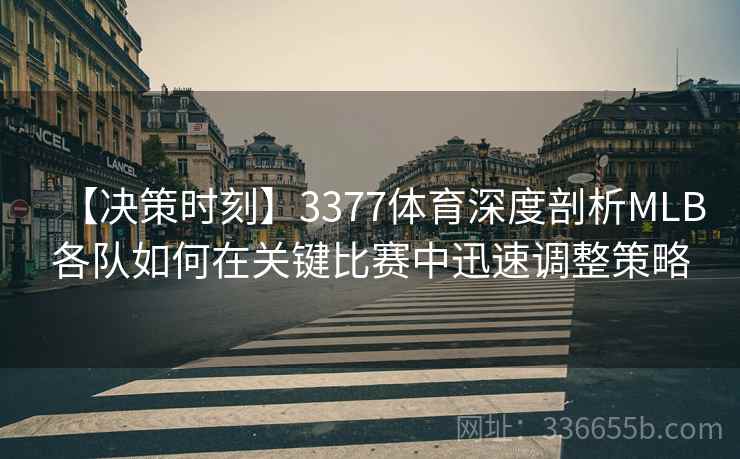 【决策时刻】3377体育深度剖析MLB各队如何在关键比赛中迅速调整策略 【决策时刻】3377体育深度剖析MLB各队如何在关键比赛中迅速调整策略