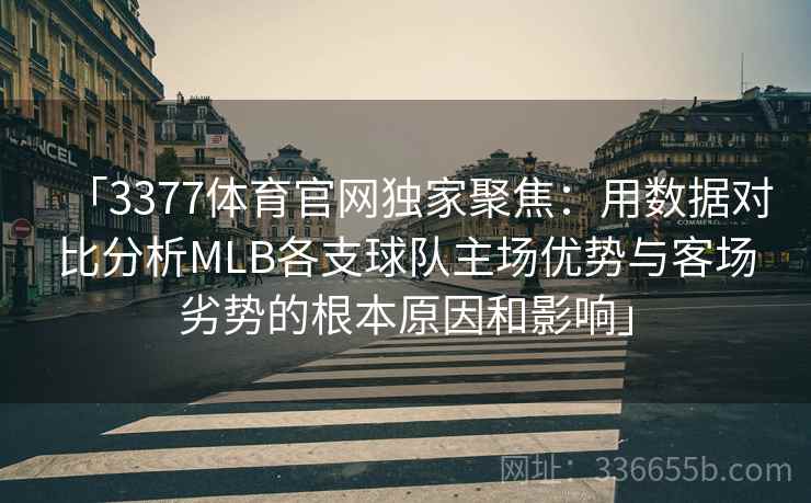 「3377体育官网独家聚焦：用数据对比分析MLB各支球队主场优势与客场劣势的根本原因和影响」