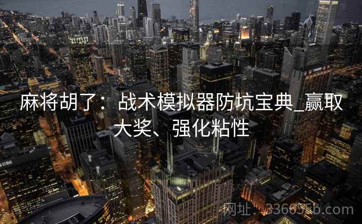 麻将胡了：战术模拟器防坑宝典_赢取大奖、强化粘性